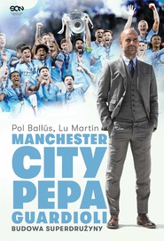 Manchester City Pepa Guardioli. Budowa superdrużyny. Wydanie II