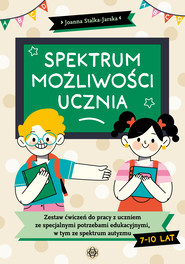 Spektrum możliwości ucznia Zestaw ćwiczeń do pracy z uczniem ze specjalnymi potrzebami edukacyjnymi, w tym ze spektrum autyzmu