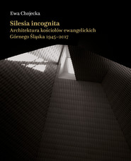 Silesia incognita.Architektura kościołów ewangelickich Górnego Śląska 1945-2017