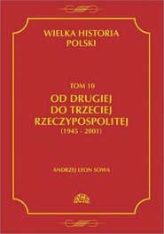 Wielka historia Polski Tom 10 Od drugiej do trzeciej Rzeczypospolitej (1945 - 2001)
