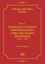Wielka historia Polski Tom 9 Polska w czasach niepodległości i drugiej wojny światowej (1918 - 1945)
