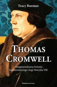 Thomas Cromwell Nieopowiedziana historia najwierniejszego sługi Henryka VIII