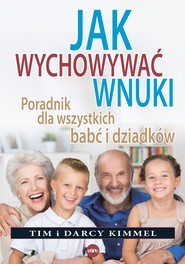 Jak wychowywać wnuki Poradnik dla wszystkich babć i dziadków