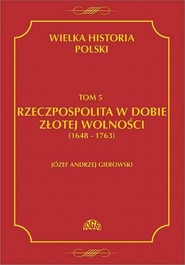 Wielka historia Polski Tom 5 Rzeczpospolita w dobie złotej wolności (1648-1763)
