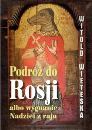 Podróż do Rosji albo wygnanie Nadziei z raju