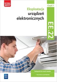 Eksploatacja urządzeń elektronicznych. Kwalifikacja ee. 22. Podręcznik do nauki zawodu technik elektronik. Szkoły ponadgimnazjalne i ponadpodstawowe. Część 1