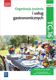 Organizacja żywienia i usług gastronomicznych. Kwalifikacja tg. 16. Podręcznik do nauki zawodu technik żywienia i usług gastronomicznych. Szkoły ponadgimnazjalne i ponadpodstawowe. Część 2