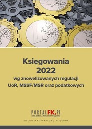 Księgowania 2022 wg znowelizowanych regulacji uor, MSSF/MSR oraz podatkowych