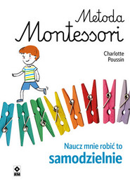 Metoda Montessori. Naucz mnie robić to samodzielnie wyd. 2023