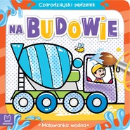 Na budowie. Malowanka wodna. Czarodziejski pędzelek