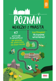 Poznań. Ucieczki z miasta. Przewodnik weekendowy