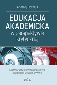 EDUKACJA AKADEMICKA W PERSPEKTYWIE KRYTYCZNEJ. STUDENCI WOBEC NEOLIBERALNEJ POLITYKI KSZTAŁCENIA W SZKOLE WYŻSZEJ