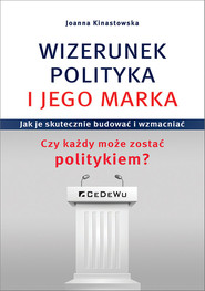 Wizerunek Polityka i jego marka Jak je skutecznie budować i wzmacniać. Czy każdy może zostać politykiem?