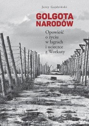 Golgota Narodów Opowieść o życiu w łagrach i ucieczce z Workuty