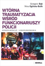 Wtórna traumatyzacja wśród funkcjonariuszy policji Konsekwencje i uwarunkowania