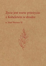 Życie jest warte przeżycia Z Koheletem w drodze