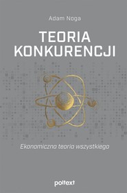 Teoria konkurencji Ekonomiczna teoria wszystkiego