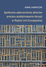 Społeczne zakorzenienie aktorów procesu podejmowania decyzji w Radzie Unii Europejskiej