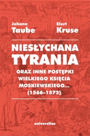 „Niesłychana tyrania oraz inne postępki wielkiego księcia moskiewskiego...” (1566–1572). Relacja dla Pana Jana Chodkiewicza