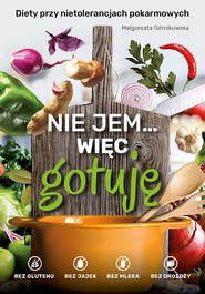 Nie jem... więc gotuję. Diety przy nietolerancjach pokarmowych. Bez glutenu, bez jajek, bez mleka, bez drożdży