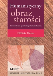 Humanistyczny obraz starości. Przesłanki dla gerontologii humanistycznej