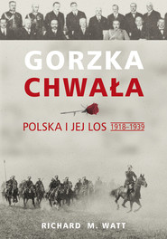 Gorzka chwała. Polska i jej los 1918-1939