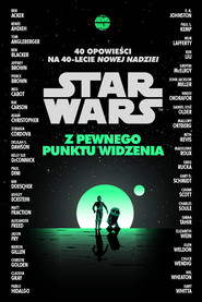 Star Wars. Z pewnego punktu widzenia. 40 opowiadań na 40-lecie Nowej nadziei