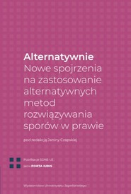 Alternatywnie. Nowe spojrzenia na zastosowanie alternatywnych metod rozwiązywania sporów w prawie