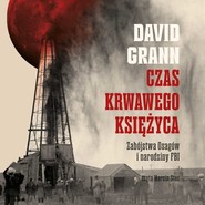 Czas krwawego księżyca. Zabójstwa Indian Osagów i narodziny FBI