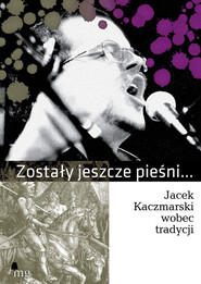Zostały jeszcze pieśni. Jacek Kaczmarski…