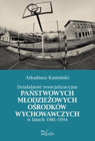Działalność resocjalizacyjna państwowych młodzieżowych ośrodków wychowawczych w latach 1981–1994