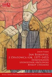 Jan Biskupiec z Opatowca OP (ok. 1377–1452). Dominikanin, spowiednik królewski, biskup chełmski