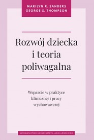 Rozwój dziecka i teoria poliwagalna. Wsparcie w praktyce klinicznej i pracy wychowawczej