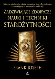 Zadziwiające zdobycze nauki i techniki starożytności. Sztuczna inteligencja, roboty, komputery, lasery, leczenie raka i inne osiągnięcia wczesnych cywilizacji