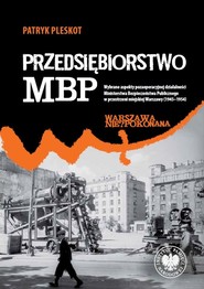 Przedsiębiorstwo MBP. Wybrane aspekty pozaoperacyjnej działalności Ministerstwa Bezpieczeństwa Publicznego w przestrzeni