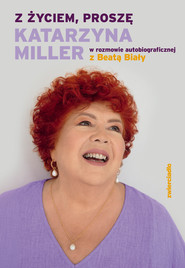 Z życiem, proszę. Katarzyna Miller w rozmowie autobiograficznej z Beatą Biały
