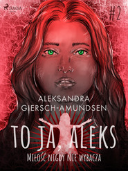 To ja, Aleks. Miłość nigdy nie wybacza. Tom 2