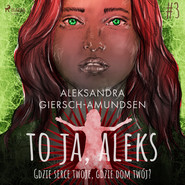 To ja, Aleks. Gdzie serce twoje, gdzie dom twój? Tom 3