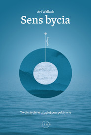 Sens bycia. Twoje życie w długiej perspektywie