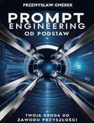 Prompt engineering od podstaw: Twoja droga do zawodu przyszłości
