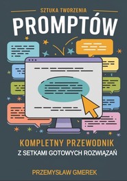 Sztuka tworzenia promptów:  Kompletny przewodnik z setkami gotowych rozwiązań