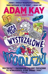 Megawystrzałowe wynalazki Fascynujący i fenomenalnie figlarny przewodnik po wynalazkach, które zmieniły świat