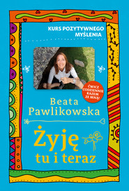 Żyję tu i teraz. Kurs pozytywnego myślenia 9