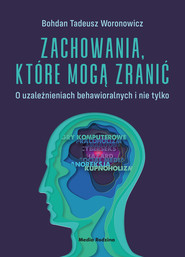Zachowania, które mogą zranić. O uzależnieniach behawioralnych i nie tylko.