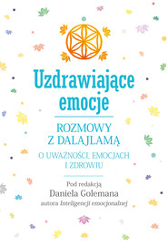 Uzdrawiające emocje. Rozmowy z Dalajlamą o uważności, emocjach i zdrowiu