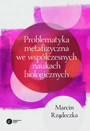 Problematyka metafizyczna we współczesnych naukach biologicznych.