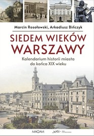 Siedem wieków Warszawy Kalendarium historii miasta do końca XIX wieku