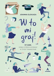 W to mi graj! 97 gier, dzięki którym wygrasz w życie towarzyskie!