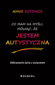 Co mam na myśli, mówiąc, że jestem autystyczna Odkrywanie życia z autyzmem