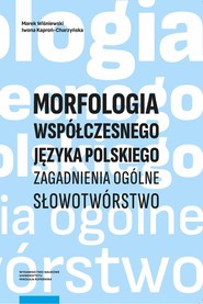 Morfologia współczesnego języka polskiego Zagadnienia ogólne. Słowotwórstwo